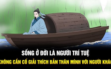 SỐNG Ở ĐỜI LÀ NGƯỜI TRÍ TUỆ KHÔNG CẦN CỐ GIẢI THÍCH BẢN THÂN MÌNH VỚI NGƯỜI KHÁC