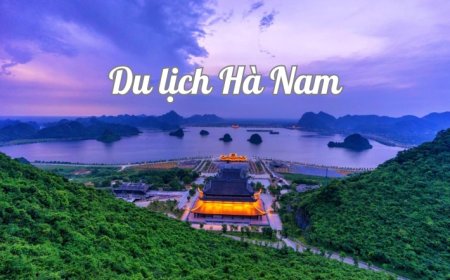 Khám Phá 20 Địa Điểm Du Lịch Hấp Dẫn Tại Hà Nam