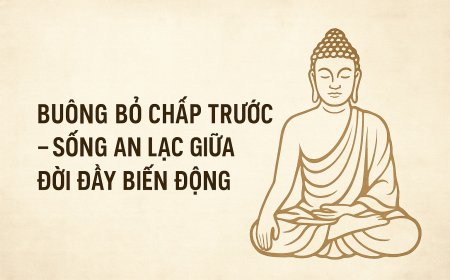 Buông Bỏ Chấp Trước – Sống An Lạc Giữa Đời Đầy Biến Động
