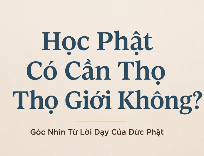 Học Phật Có Cần Thọ Giới Không? Góc Nhìn Từ Lời Dạy Của Đức Phật